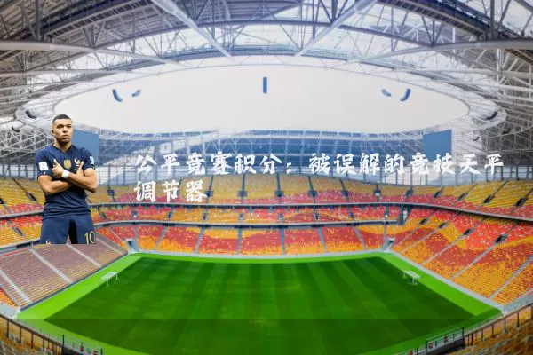公平竞赛积分:被误解的竞技天平调节器